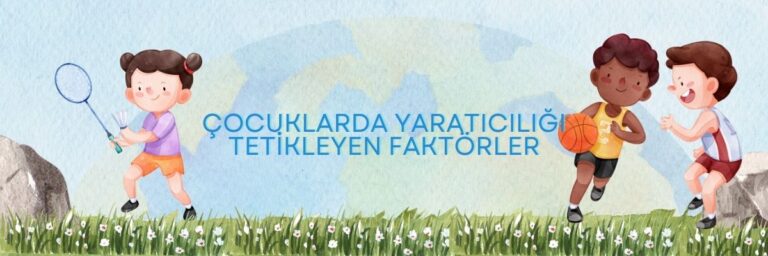 Çocuklarda Yaratıcılığı Tetikleyen Faktörler