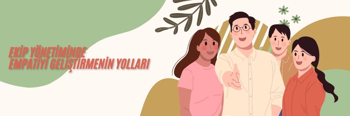 Ekip Yönetiminde Empatiyi Geliştirmenin Yolları