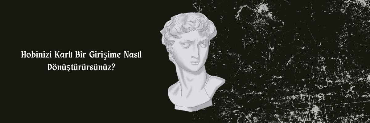 Hobinizi Karlı Bir Girişime Nasıl Dönüştürürsünüz