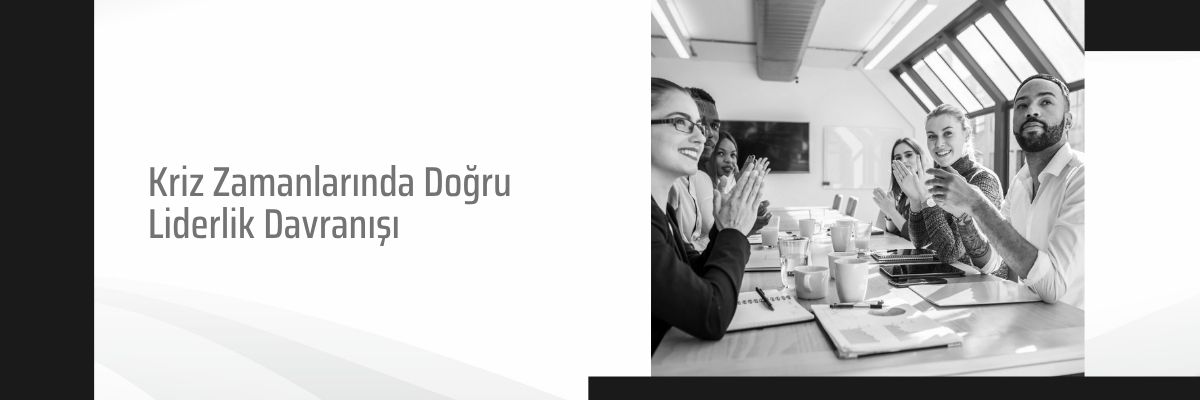 Kriz Zamanlarında Doğru Liderlik Davranışı