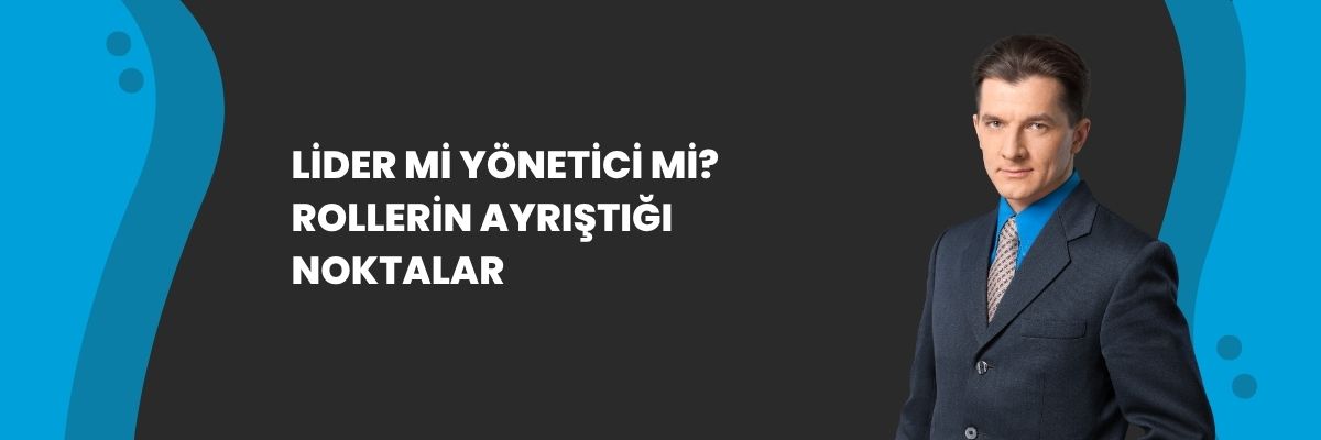 Lider mi Yönetici mi? Rollerin Ayrıştığı Noktalar