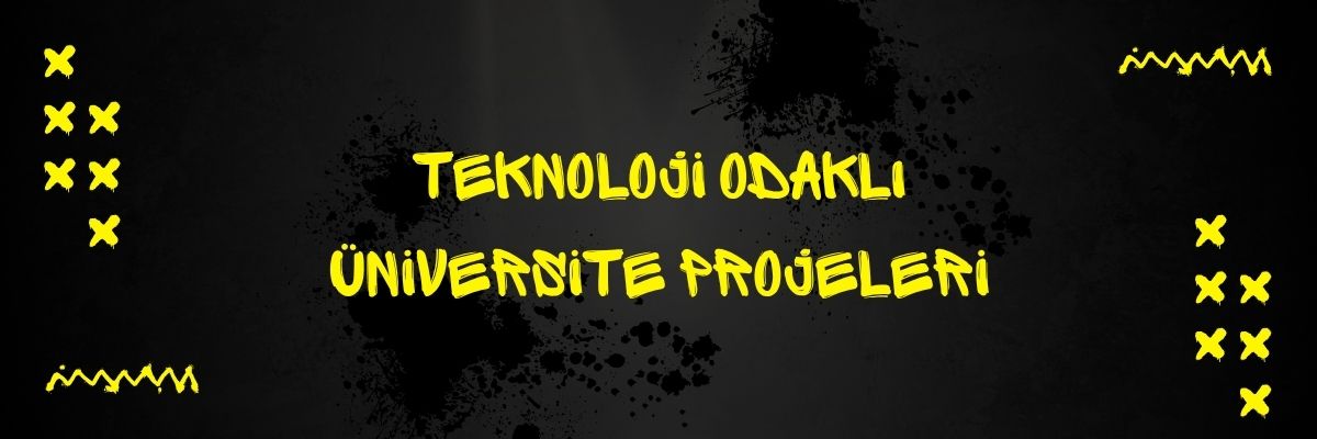 Teknoloji Odaklı Üniversite Projeleri
