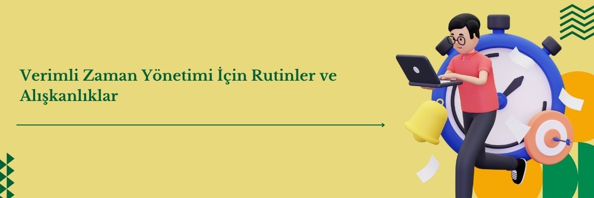 Verimli Zaman Yönetimi İçin Rutinler ve Alışkanlıklar