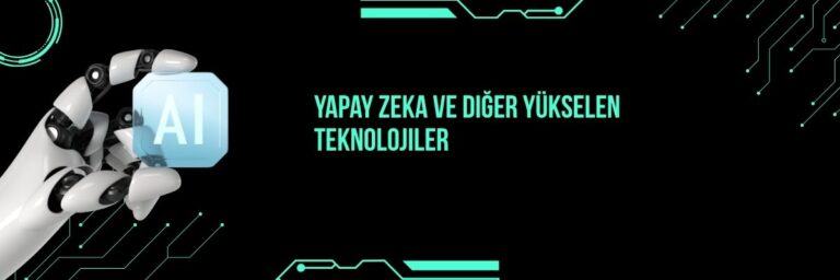 Yapay Zeka ve Diğer Yükselen Teknolojiler