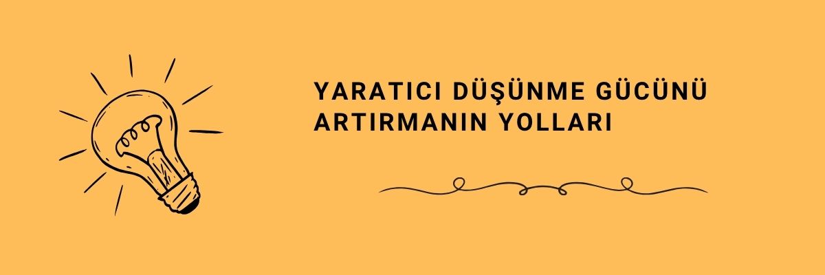 Yaratıcı Düşünme Gücünü Artırmanın Yolları