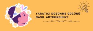 Yaratıcı Düşünme Gücünü Nasıl Artırırsınız
