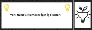 Yeni Nesil Girişimciler İçin İş Fikirleri
