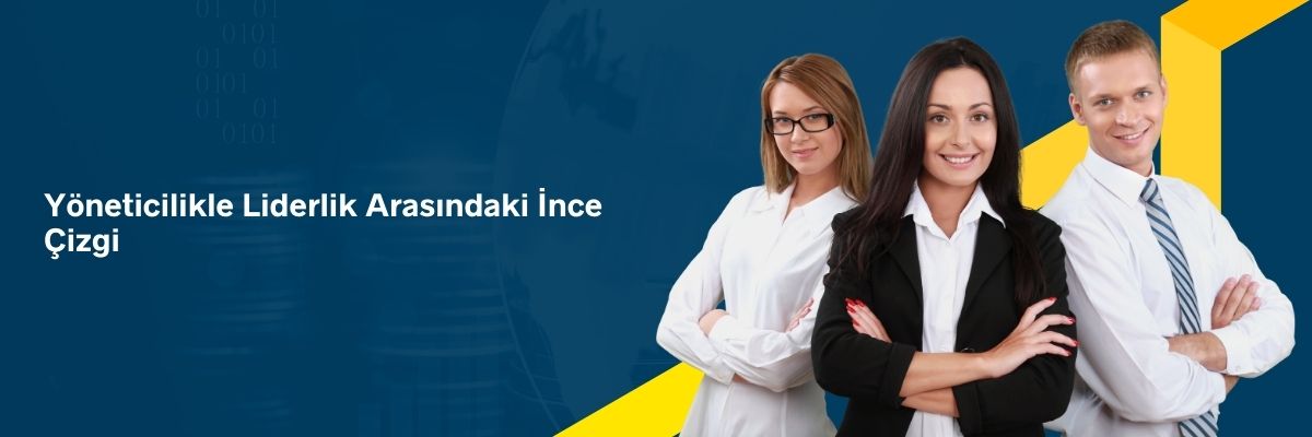 Yöneticilikle Liderlik Arasındaki İnce Çizgi