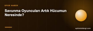 Savunma Oyuncuları Artık Hücumun Neresinde?